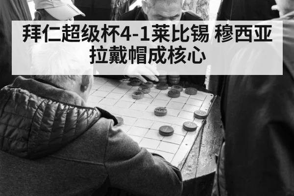 拜仁超级杯4-1莱比锡 穆西亚拉戴帽成核心