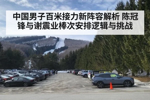 中国男子百米接力新阵容解析 陈冠锋与谢震业棒次安排逻辑与挑战