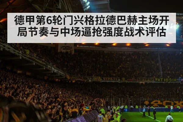 德甲第6轮门兴格拉德巴赫主场开局节奏与中场逼抢强度战术评估