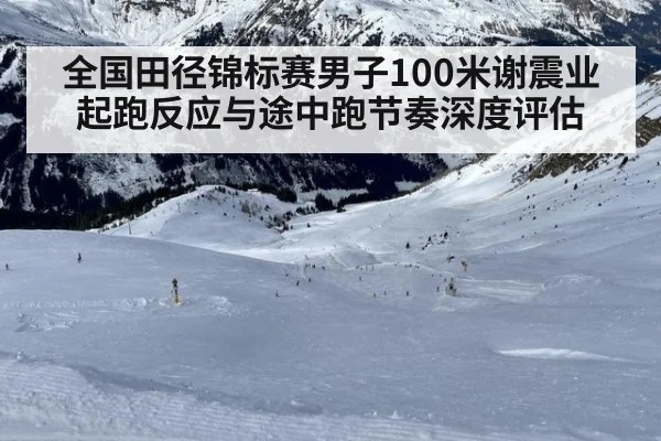 全国田径锦标赛男子100米谢震业起跑反应与途中跑节奏深度评估
